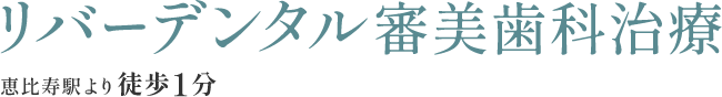 リバーデンタル審美歯科治療 恵比寿駅より徒歩1分