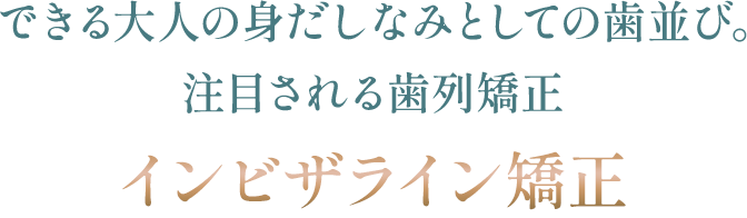 できる大人の身だしなみとしての歯並び。注目される歯列矯正「インビザライン矯正」